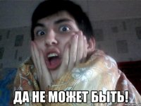  да не может быть!