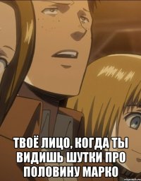  твоё лицо, когда ты видишь шутки про половину марко