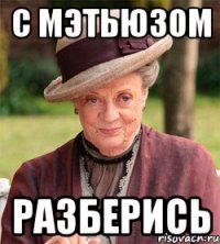 с мэтьюзом разберись