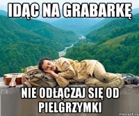 idąc na grabarkę nie odłączaj się od pielgrzymki