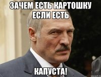 зачем есть картошку если есть капуста!