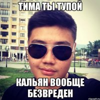 тима ты тупой кальян вообще безвреден