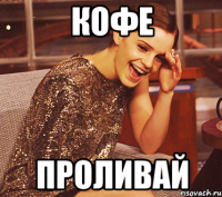 кофе проливай