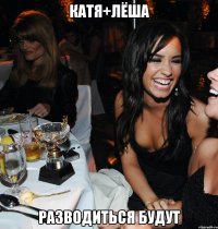 катя+лёша разводиться будут