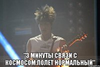  "3 минуты связи с космосом.полет нормальный"