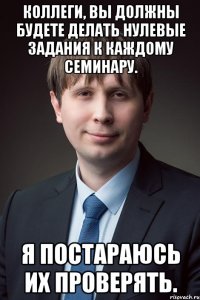 коллеги, вы должны будете делать нулевые задания к каждому семинару. я постараюсь их проверять.