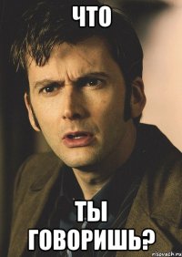 что ты говоришь?