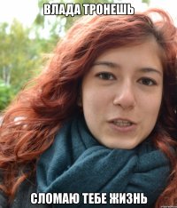 влада тронешь сломаю тебе жизнь