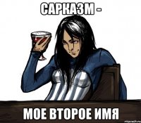 сарказм - мое второе имя