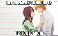 нет времени объяснять переодевайся!