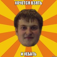 хочется взять и уебать