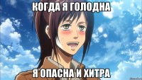 когда я голодна я опасна и хитра