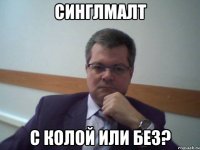 синглмалт с колой или без?