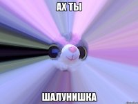 ах ты шалунишка