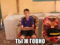  ты ж говно