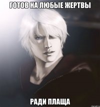 готов на любые жертвы ради плаща