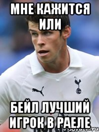 мне кажится или бейл лучший игрок в раеле