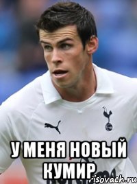  у меня новый кумир