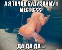 а я точно буду займу 1 место??? да да да ...