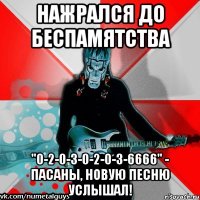нажрался до беспамятства "0-2-0-3-0-2-0-3-6666" - пасаны, новую песню услышал!