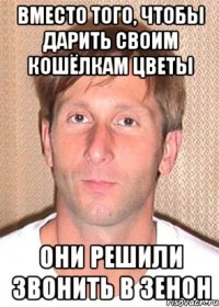 вместо того, чтобы дарить своим кошёлкам цветы они решили звонить в зенон