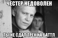 честер недоволен ты не сдал трек на баттл