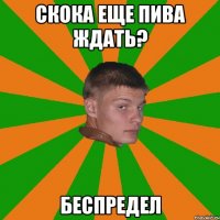 скока еще пива ждать? беспредел