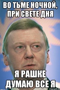 во тьме ночной, при свете дня я рашке думаю все я