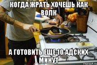 когда жрать хочешь как волк а готовить еще 10 адских минут