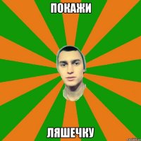 покажи ляшечку