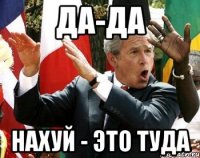 да-да нахуй - это туда