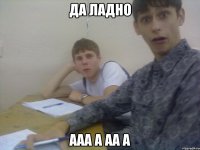 да ладно ааа а аа а