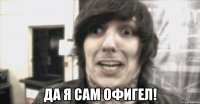  да я сам офигел!
