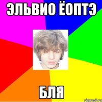 эльвио ёоптэ бля