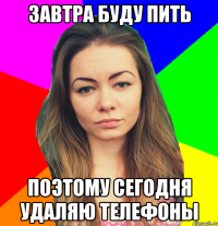 завтра буду пить поэтому сегодня удаляю телефоны