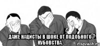  даже нацисты в шоке от подобного нубовства.