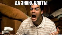 да знаю, блять! 