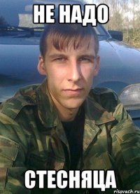 не надо стесняца