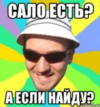 сало есть? а если найду?