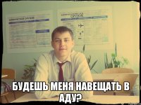  будешь меня навещать в аду?