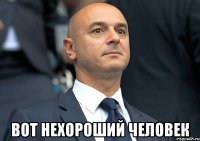  вот нехороший человек