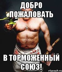 добро пожаловать в торможенный союз!