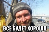  всё будет хорошо