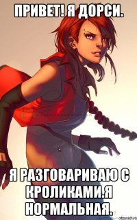 привет! я дорси. я разговариваю с кроликами.я нормальная.
