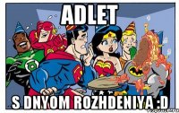 adlet s dnyom rozhdeniya :d