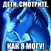 дети, смотрите, как я могу!