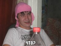  что?