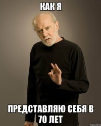 как я представляю себя в 70 лет