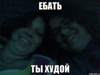 ебать ты худой