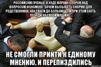 российские ученые, в ходе жарких споров над вопросом феномена "зачем вызывать скорую для родственника, как такси до больницы, и при этом ехать позади на своей машине" не смогли прийти к единому мнению, и перепиздились